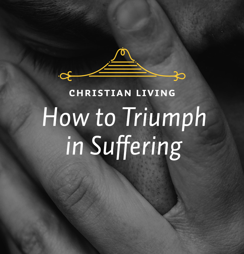 How to Triumph in Suffering